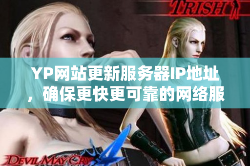YP網(wǎng)站更新服務(wù)器IP地址，確保更快更可靠的網(wǎng)絡(luò)服務(wù)