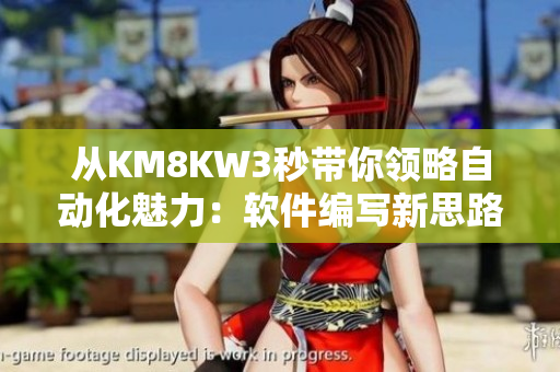從KM8KW3秒帶你領(lǐng)略自動(dòng)化魅力：軟件編寫(xiě)新思路！