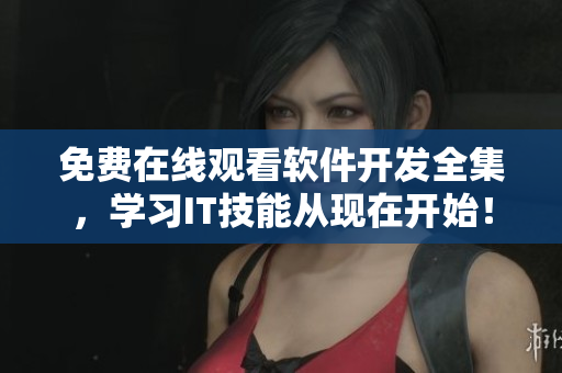 免費在線觀看軟件開發(fā)全集，學(xué)習IT技能從現(xiàn)在開始！