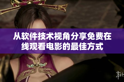 從軟件技術視角分享免費在線觀看電影的最佳方式