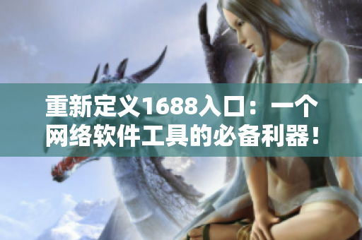 重新定義1688入口：一個網(wǎng)絡(luò)軟件工具的必備利器！