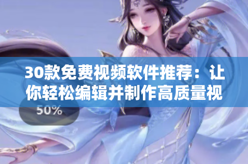 30款免費(fèi)視頻軟件推薦：讓你輕松編輯并制作高質(zhì)量視頻