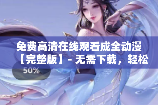 免費(fèi)高清在線觀看成全動(dòng)漫【完整版】- 無需下載，輕松享受動(dòng)漫世界