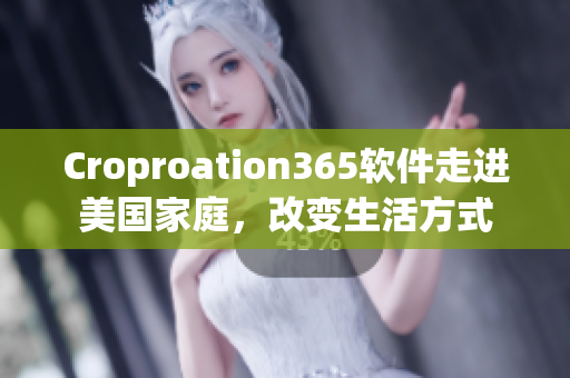 Croproation365軟件走進(jìn)美國(guó)家庭，改變生活方式