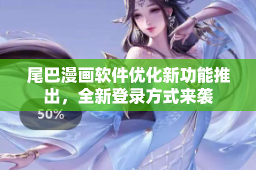 尾巴漫畫軟件優(yōu)化新功能推出，全新登錄方式來襲