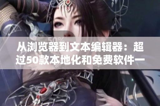 從瀏覽器到文本編輯器：超過(guò)50款本地化和免費(fèi)軟件一網(wǎng)打盡