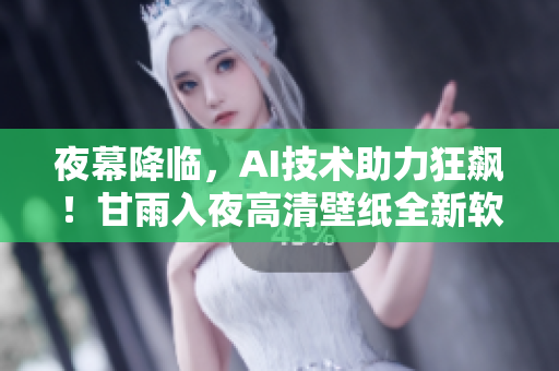 夜幕降臨，AI技術(shù)助力狂飆！甘雨入夜高清壁紙全新軟件引領(lǐng)風(fēng)潮！
