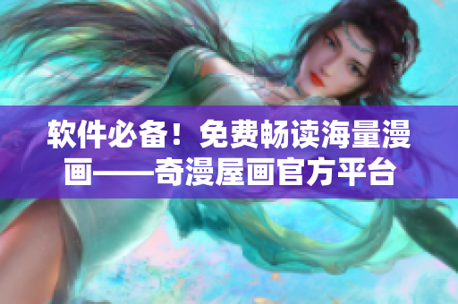 軟件必備！免費(fèi)暢讀海量漫畫——奇漫屋畫官方平臺