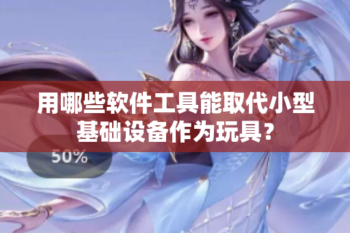 用哪些軟件工具能取代小型基礎(chǔ)設(shè)備作為玩具？