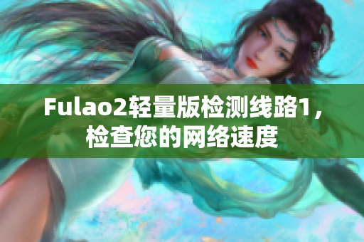 Fulao2輕量版檢測線路1，檢查您的網絡速度
