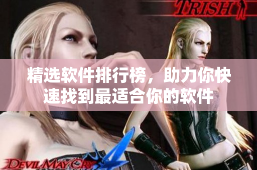 精選軟件排行榜，助力你快速找到最適合你的軟件