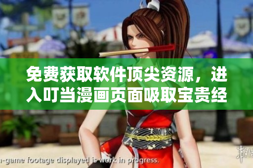 免費獲取軟件頂尖資源，進入叮當漫畫頁面吸取寶貴經(jīng)驗！