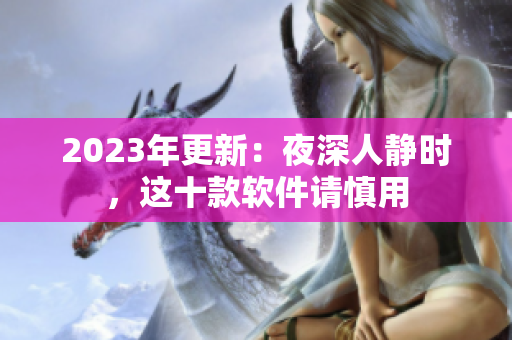 2023年更新：夜深人靜時(shí)，這十款軟件請慎用