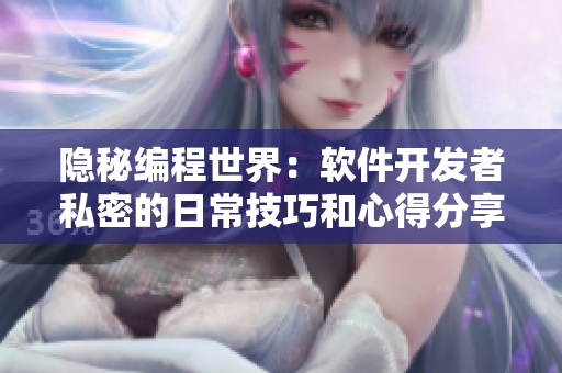 隱秘編程世界：軟件開發(fā)者私密的日常技巧和心得分享