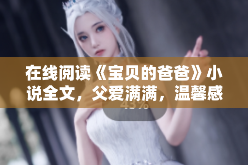 在線閱讀《寶貝的爸爸》小說全文，父愛滿滿，溫馨感人