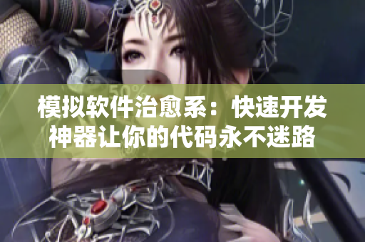 模擬軟件治愈系：快速開發(fā)神器讓你的代碼永不迷路