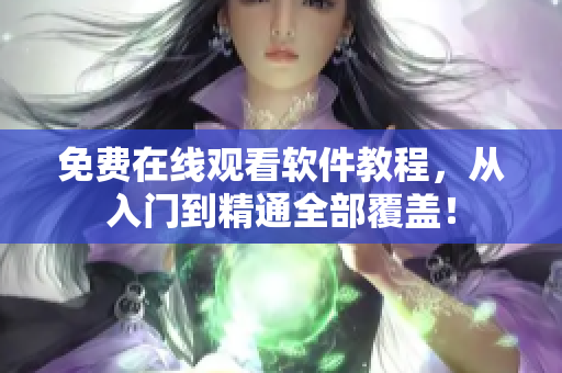 免費(fèi)在線觀看軟件教程，從入門(mén)到精通全部覆蓋！