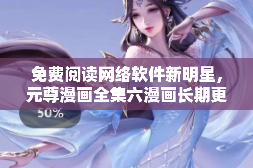 免費閱讀網(wǎng)絡(luò)軟件新明星，元尊漫畫全集六漫畫長期更新