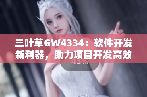 三葉草GW4334：軟件開(kāi)發(fā)新利器，助力項(xiàng)目開(kāi)發(fā)高效實(shí)現(xiàn)