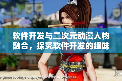 軟件開發(fā)與二次元?jiǎng)勇宋锶诤希骄寇浖_發(fā)的趣味性