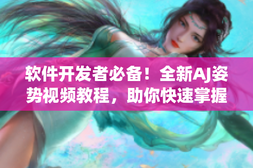軟件開發(fā)者必備！全新AJ姿勢視頻教程，助你快速掌握網絡應用開發(fā)技能