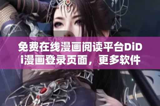 免費(fèi)在線漫畫閱讀平臺(tái)DiDi漫畫登錄頁面，更多軟件相關(guān)漫畫隨時(shí)閱讀
