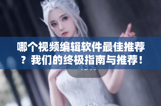 哪個視頻編輯軟件最佳推薦？我們的終極指南與推薦！