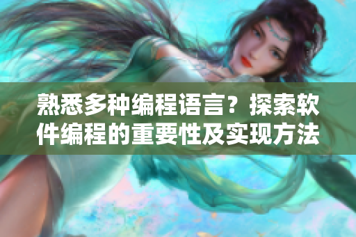 熟悉多種編程語言？探索軟件編程的重要性及實現(xiàn)方法