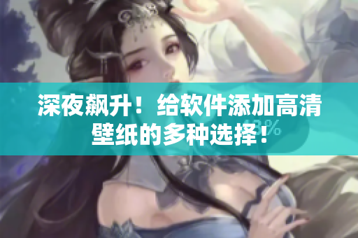 深夜飆升！給軟件添加高清壁紙的多種選擇！