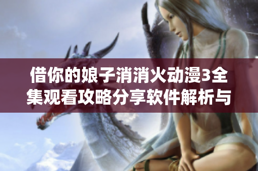 借你的娘子消消火動(dòng)漫3全集觀看攻略分享軟件解析與漫畫App推薦
