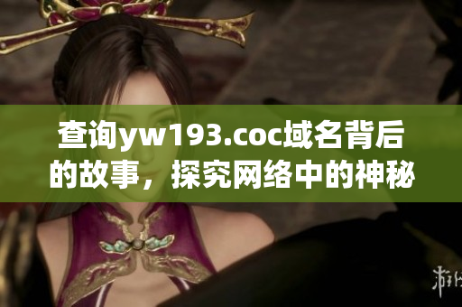 查詢yw193.coc域名背后的故事，探究網(wǎng)絡(luò)中的神秘代碼！