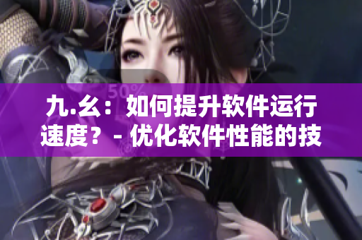 九.幺：如何提升軟件運(yùn)行速度？- 優(yōu)化軟件性能的技巧