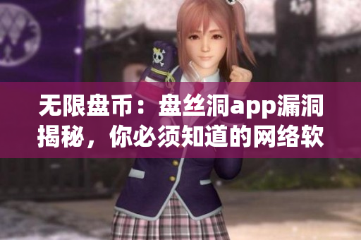 無限盤幣：盤絲洞app漏洞揭秘，你必須知道的網(wǎng)絡(luò)軟件安全問題