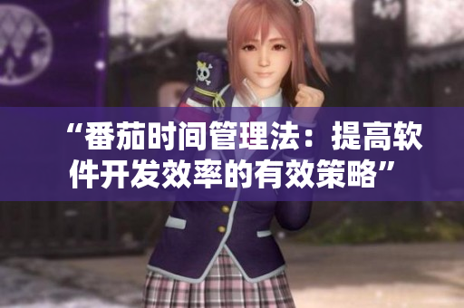 “番茄時(shí)間管理法：提高軟件開發(fā)效率的有效策略”