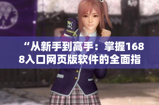 “從新手到高手：掌握1688入口網(wǎng)頁版軟件的全面指南”