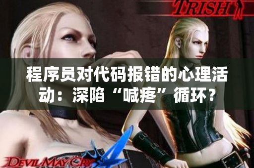 程序員對(duì)代碼報(bào)錯(cuò)的心理活動(dòng)：深陷“喊疼”循環(huán)？