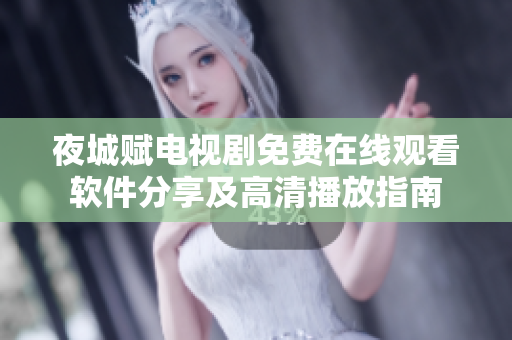夜城賦電視劇免費(fèi)在線觀看軟件分享及高清播放指南