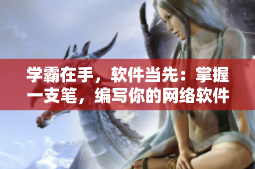 學(xué)霸在手，軟件當(dāng)先：掌握一支筆，編寫你的網(wǎng)絡(luò)軟件征程
