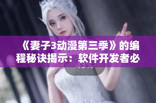 《妻子3動漫第三季》的編程秘訣揭示：軟件開發(fā)者必看！