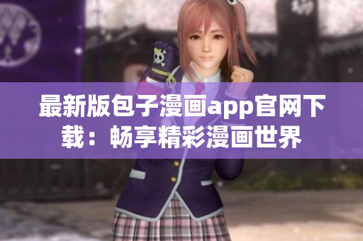 最新版包子漫畫app官網(wǎng)下載：暢享精彩漫畫世界