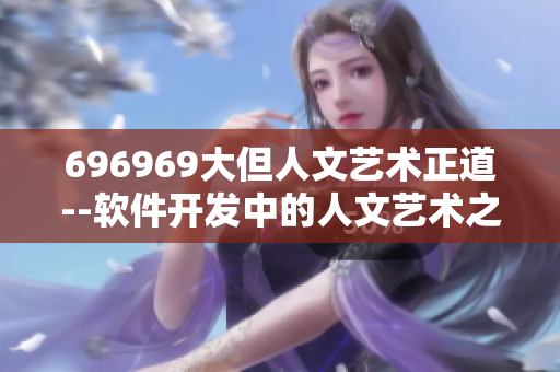 696969大但人文藝術(shù)正道--軟件開發(fā)中的人文藝術(shù)之道