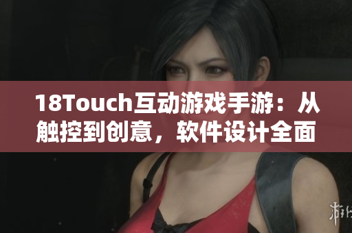 18Touch互動(dòng)游戲手游：從觸控到創(chuàng)意，軟件設(shè)計(jì)全面進(jìn)化