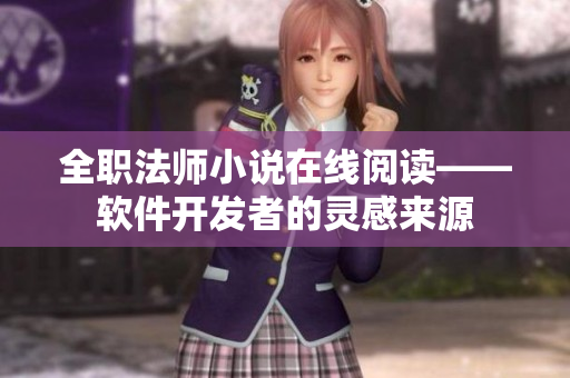 全職法師小說在線閱讀——軟件開發(fā)者的靈感來源
