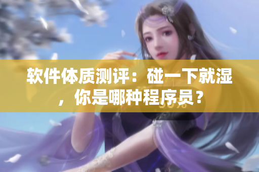 軟件體質(zhì)測(cè)評(píng)：碰一下就濕，你是哪種程序員？