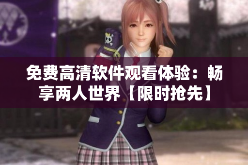免費高清軟件觀看體驗：暢享兩人世界【限時搶先】
