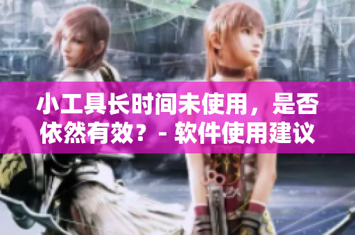 小工具長時間未使用，是否依然有效？- 軟件使用建議