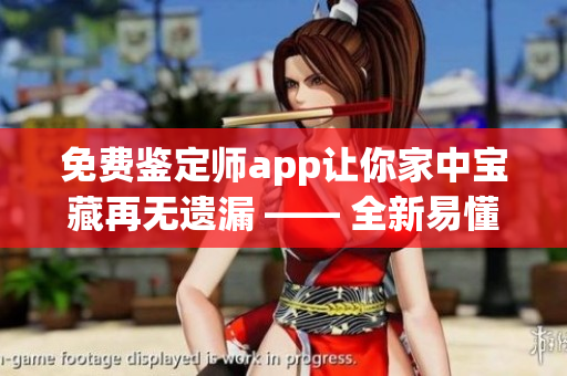 免費鑒定師app讓你家中寶藏再無遺漏 —— 全新易懂鑒定流程簡化您的寶藏鑒定之路！