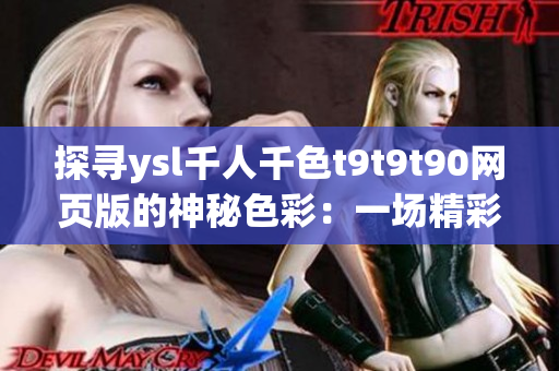 探尋ysl千人千色t9t9t90網(wǎng)頁版的神秘色彩：一場精彩的網(wǎng)絡軟件之旅