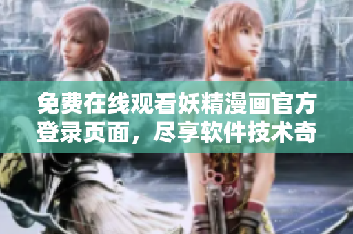 免費在線觀看妖精漫畫官方登錄頁面，盡享軟件技術奇妙世界