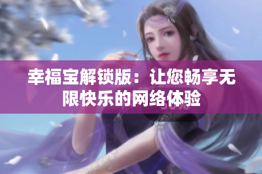 幸福寶解鎖版：讓您暢享無限快樂的網(wǎng)絡(luò)體驗